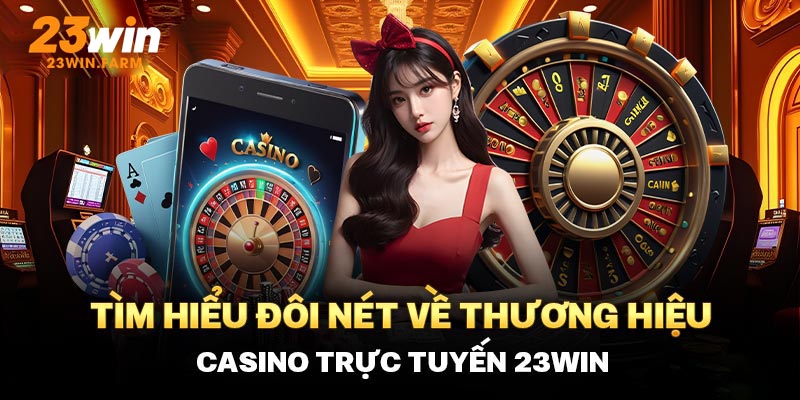 Giới Thiệu Casino 23Win - Thiên Đường Của Những Giấc Mơ