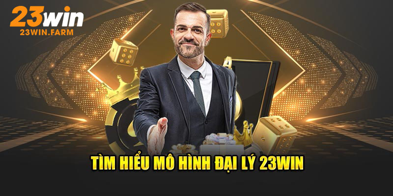 Tìm hiểu về mô hình đại lý 23win