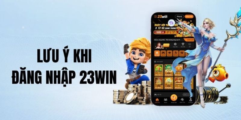 Những lưu ý khi tiến hành đăng nhập 23Win